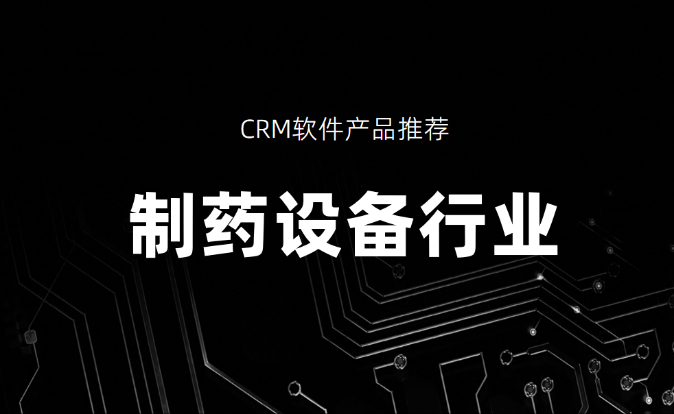 制药设备行业CRM软件产品推荐